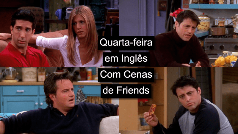 Aprenda quarta-feira em inglês com cenas de Friends. Imagens de cenas da Rachel, do Joey, do Chandler e do Ross.