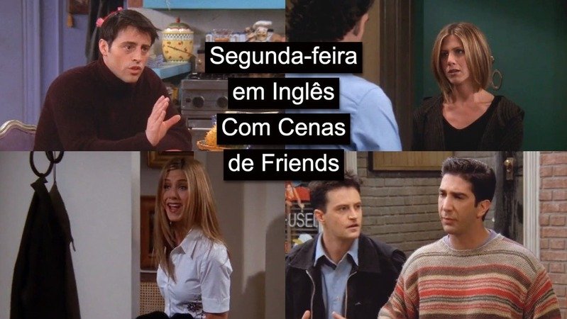 Aprenda Segunda-feira em inglês com cenas de Friends. Imagens de cenas da Rachel, do Ross e do Joye.