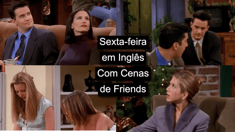 Aprenda Sexta-feira em inglês com cenas de Friends. Imagens de cenas da Phoebe, da Monica, da Rachel e do Chandler.