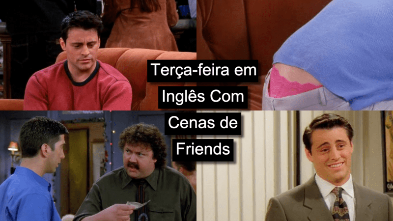 Aprenda terça-feira em inglês com cenas de Friends. Imagens de cenas do Joey e do Ross.